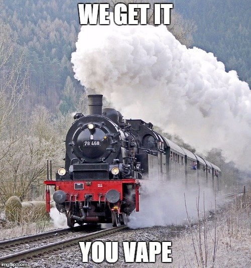 Train on the tracks, we get it, you vape meme.